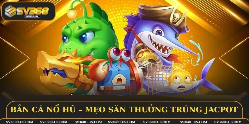 Bắn cá nổ hũ